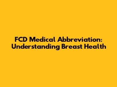 FCD Medical Abbreviation: Understanding Breast Health