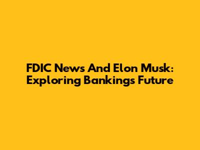 FDIC News And Elon Musk: Exploring Banking's Future