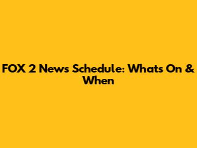 FOX 2 News Schedule: What's On & When
