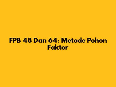FPB 48 Dan 64: Metode Pohon Faktor