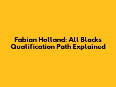 Fabian Holland: All Blacks Qualification Path Explained