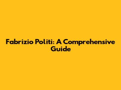 Fabrizio Politi: A Comprehensive Guide