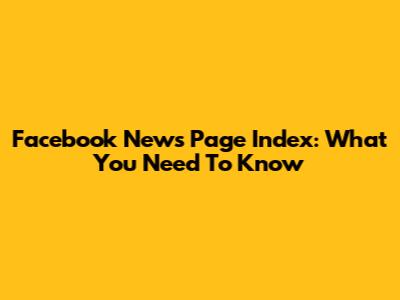 Facebook News Page Index: What You Need To Know