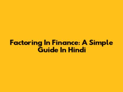Factoring In Finance: A Simple Guide In Hindi