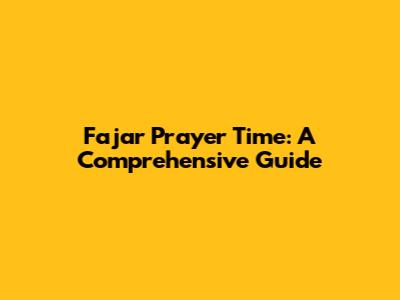 Fajar Prayer Time: A Comprehensive Guide