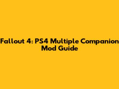 Fallout 4: PS4 Multiple Companion Mod Guide