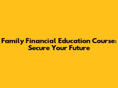 Family Financial Education Course: Secure Your Future