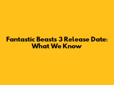 Fantastic Beasts 3 Release Date: What We Know