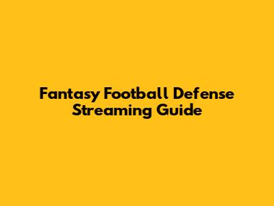 Fantasy Football Defense Streaming Guide