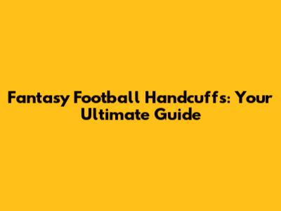 Fantasy Football Handcuffs: Your Ultimate Guide