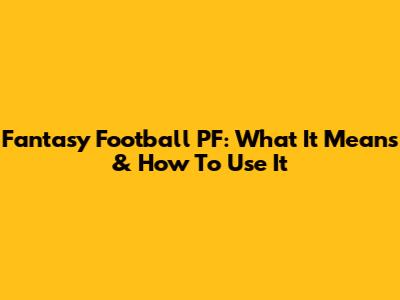 Fantasy Football PF: What It Means & How To Use It