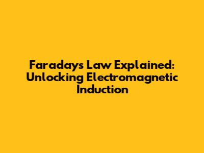 Faraday's Law Explained: Unlocking Electromagnetic Induction