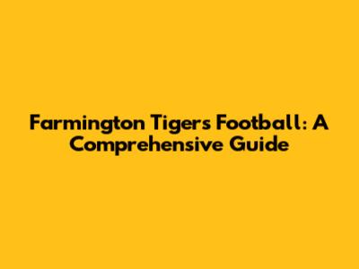 Farmington Tigers Football: A Comprehensive Guide
