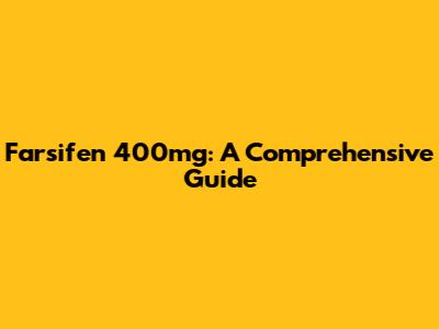 Farsifen 400mg: A Comprehensive Guide