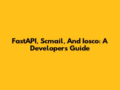 FastAPI, Scmail, And Iosco: A Developer's Guide