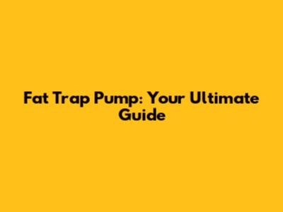 Fat Trap Pump: Your Ultimate Guide
