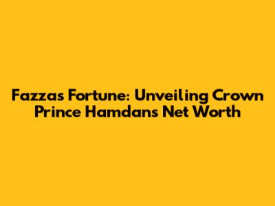 Fazza's Fortune: Unveiling Crown Prince Hamdan's Net Worth