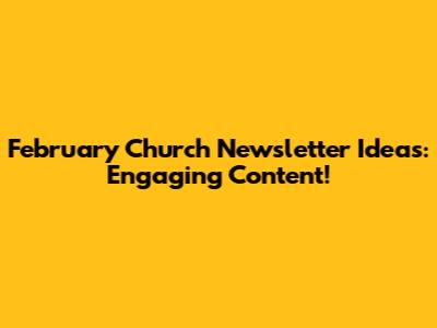 February Church Newsletter Ideas: Engaging Content!