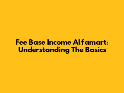 Fee Base Income Alfamart: Understanding The Basics