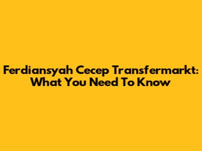 Ferdiansyah Cecep Transfermarkt: What You Need To Know