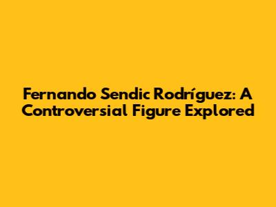 Fernando Sendic Rodríguez: A Controversial Figure Explored
