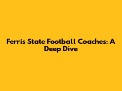 Ferris State Football Coaches: A Deep Dive