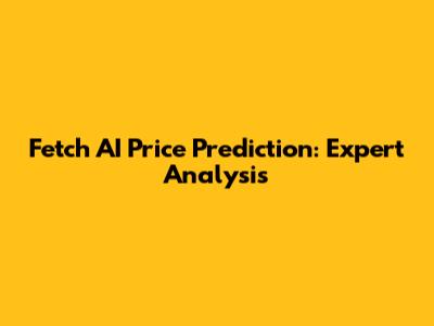 Fetch AI Price Prediction: Expert Analysis