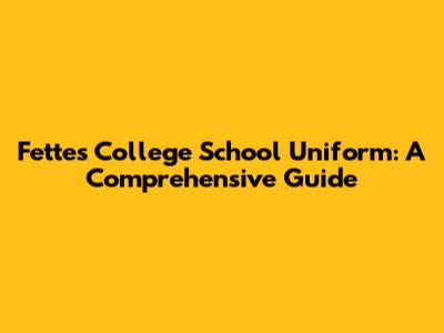 Fettes College School Uniform: A Comprehensive Guide