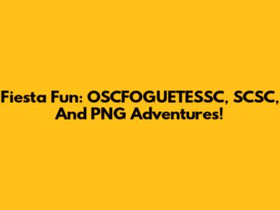 Fiesta Fun: OSCFOGUETESSC, SCSC, And PNG Adventures!