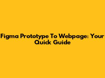 Figma Prototype To Webpage: Your Quick Guide