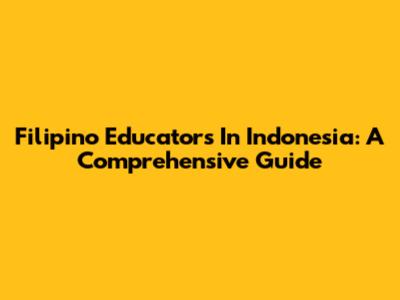 Filipino Educators In Indonesia: A Comprehensive Guide