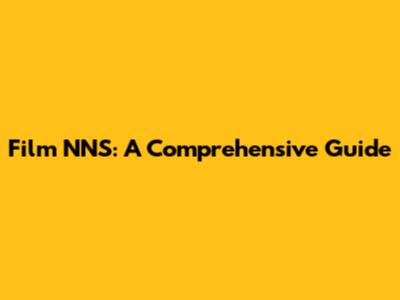 Film NNS: A Comprehensive Guide