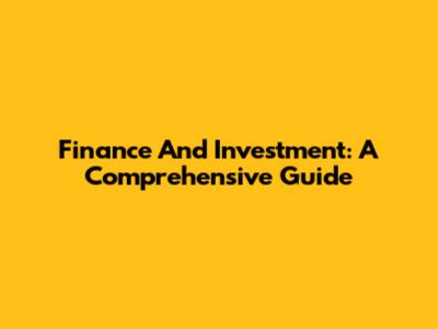 Finance And Investment: A Comprehensive Guide
