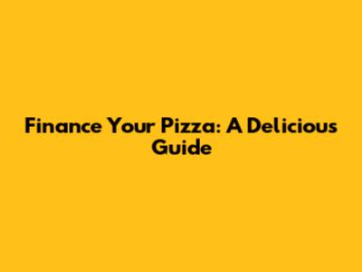Finance Your Pizza: A Delicious Guide