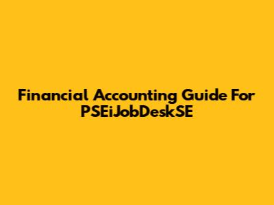 Financial Accounting Guide For PSEiJobDeskSE
