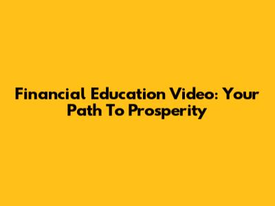 Financial Education Video: Your Path To Prosperity