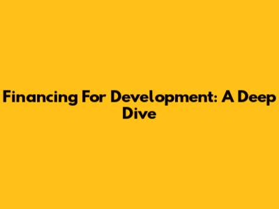 Financing For Development: A Deep Dive