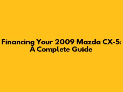 Financing Your 2009 Mazda CX-5: A Complete Guide