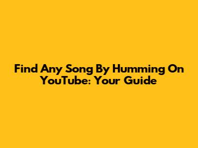 Find Any Song By Humming On YouTube: Your Guide
