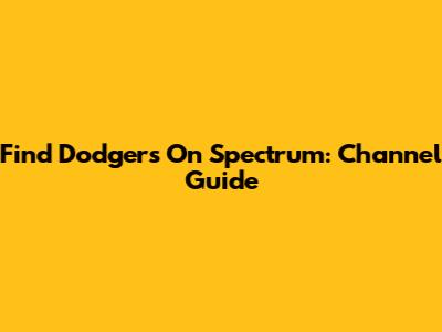 Find Dodgers On Spectrum: Channel Guide