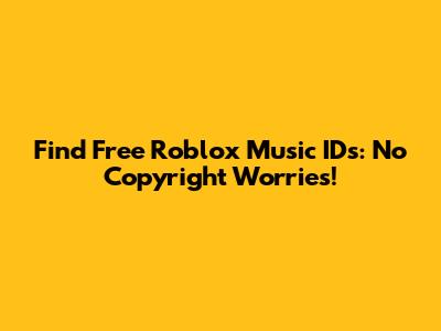 Find Free Roblox Music IDs: No Copyright Worries!