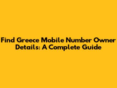 Find Greece Mobile Number Owner Details: A Complete Guide
