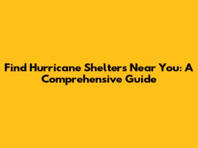 Find Hurricane Shelters Near You: A Comprehensive Guide