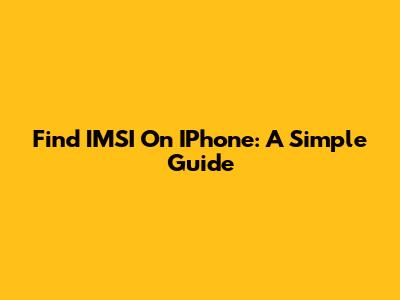 Find IMSI On IPhone: A Simple Guide