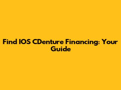 Find IOS CDenture Financing: Your Guide