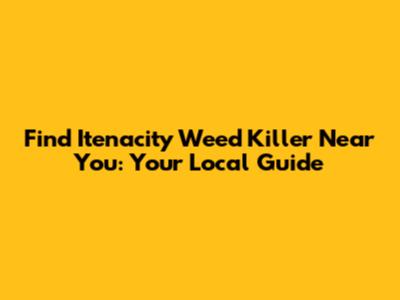 Find Itenacity Weed Killer Near You: Your Local Guide