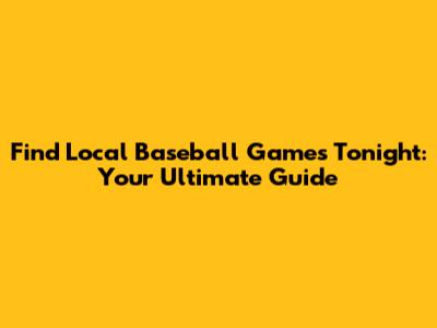 Find Local Baseball Games Tonight: Your Ultimate Guide