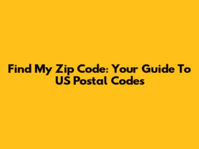 Find My Zip Code: Your Guide To US Postal Codes