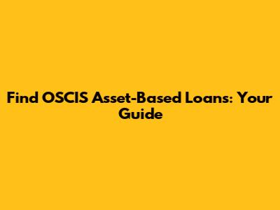 Find OSCIS Asset-Based Loans: Your Guide