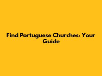 Find Portuguese Churches: Your Guide
